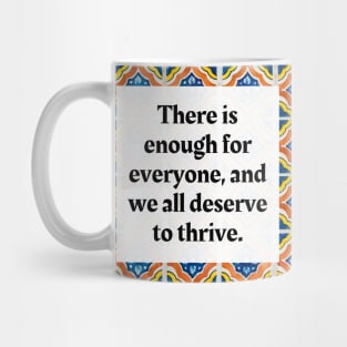 There is enough for everyone, and we all deserve to thrive. Mug